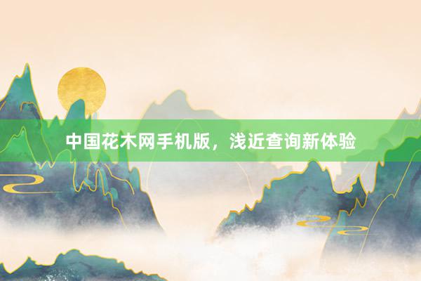 中国花木网手机版，浅近查询新体验